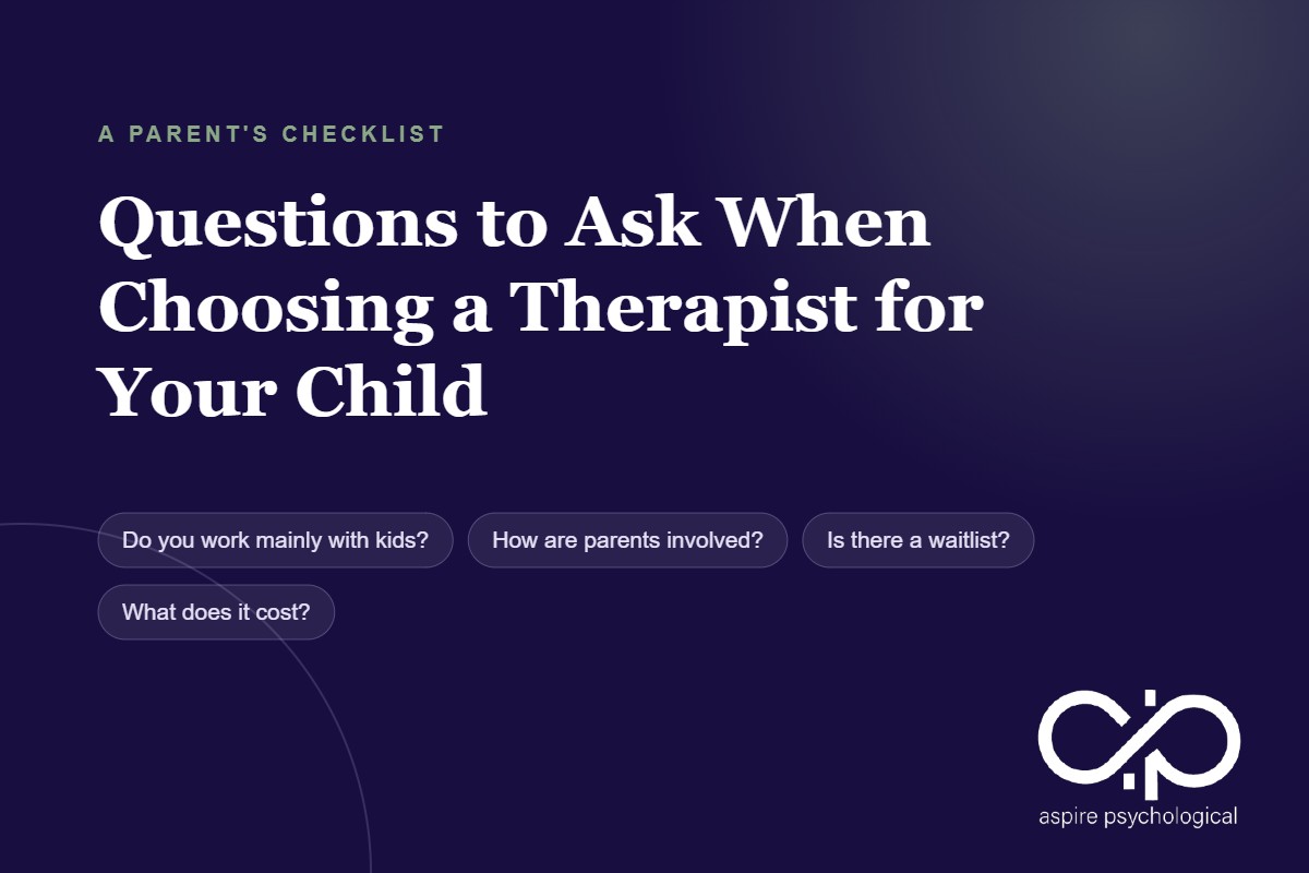 Questions to ask when choosing a therapist for your child, a parent checklist from Aspire Psychological Group